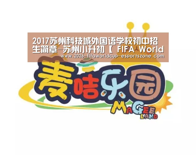 2017苏州科技城外国语学校初中招生简章-苏州小升初【 FIFA World Cup】(图4) 世界杯体育APP