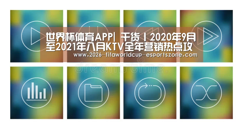 世界杯体育APP|
干货丨2020年9月至2021年八月KTV全年营销热点攻略(图4) FIFA World Cup